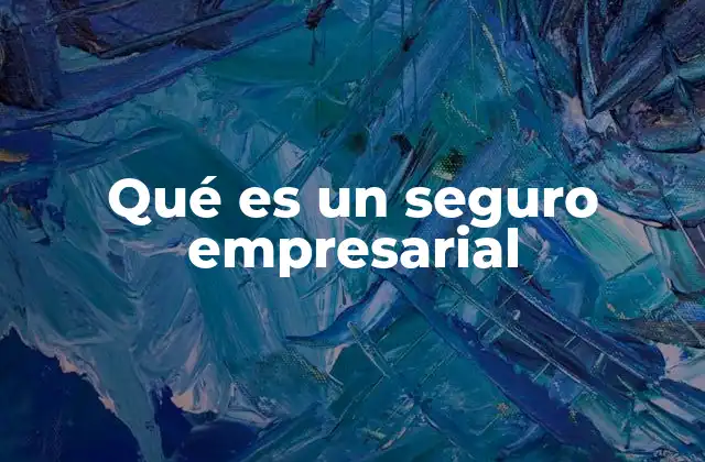 Qué es un Seguro Empresarial