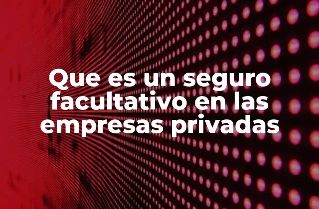 Que es un Seguro Facultativo en las Empresas Privadas