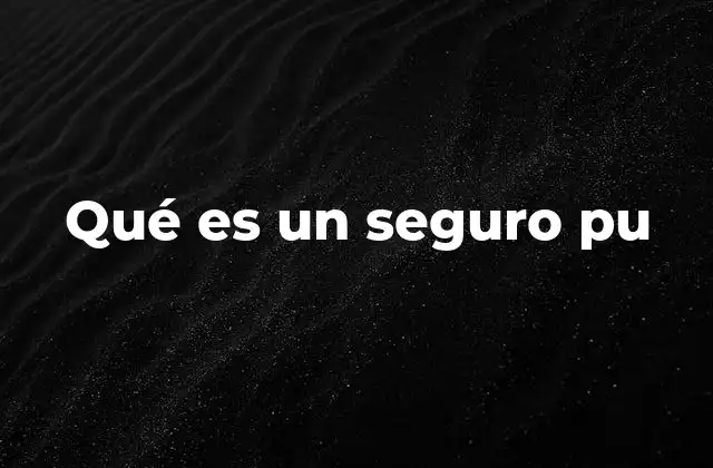 Qué es un Seguro Pu