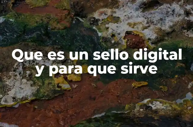 Que es un Sello Digital y para que Sirve