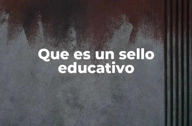 Que es un Sello Educativo