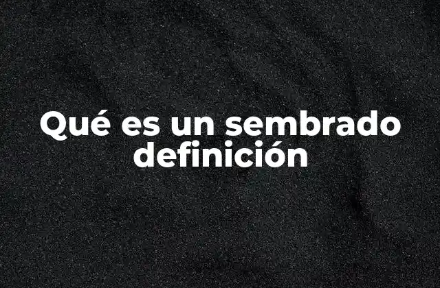 Qué es un Sembrado Definición