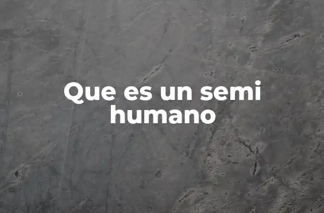 Que es un Semi Humano