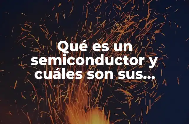 Qué es un Semiconductor y Cuáles Son Sus Características