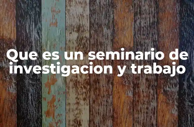 Que es un Seminario de Investigacion y Trabajo