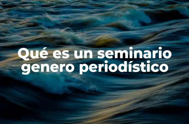 Qué es un Seminario Genero Periodístico