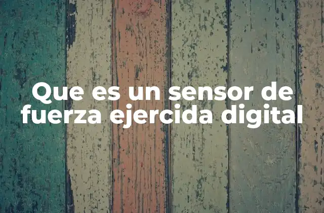 Que es un Sensor de Fuerza Ejercida Digital