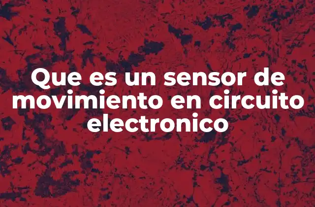 Que es un Sensor de Movimiento en Circuito Electronico