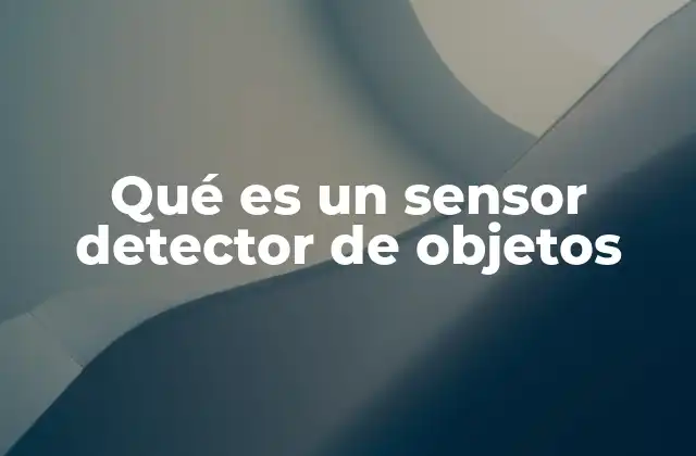 Qué es un Sensor Detector de Objetos