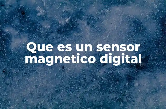 Que es un Sensor Magnetico Digital