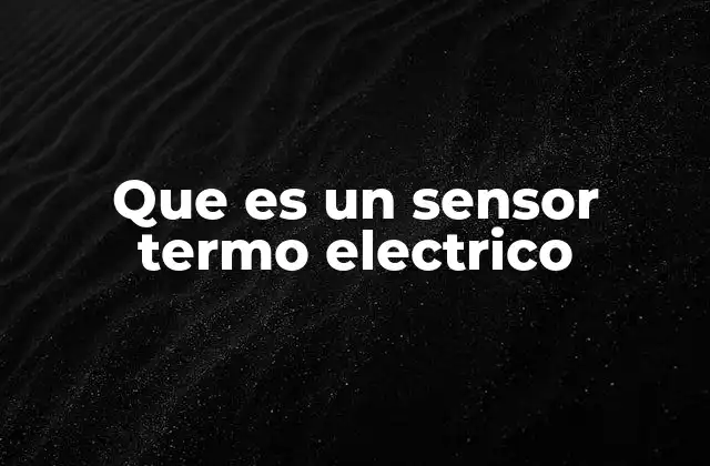 Que es un Sensor Termo Electrico 2 Cómo funciona un sensor termoeléctrico