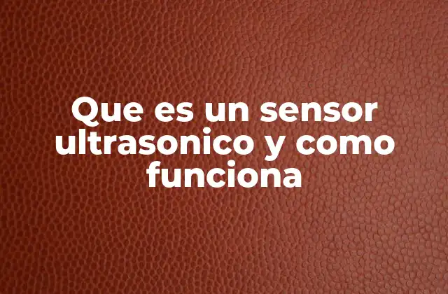 Que es un Sensor Ultrasonico y como Funciona