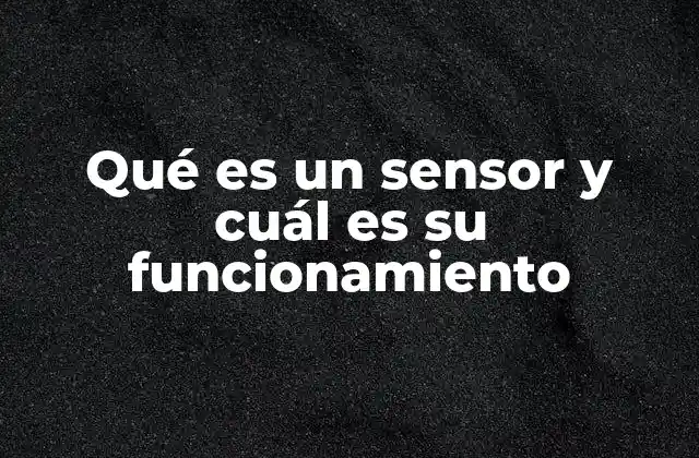Qué es un Sensor y Cuál es Su Funcionamiento