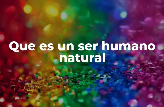 Que es un Ser Humano Natural