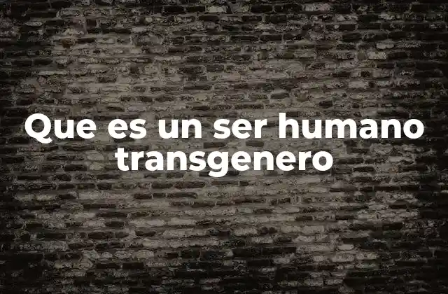 Que es un Ser Humano Transgenero