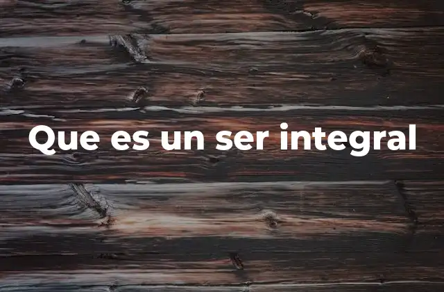 Que es un Ser Integral