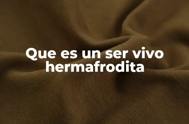 Que es un Ser Vivo Hermafrodita