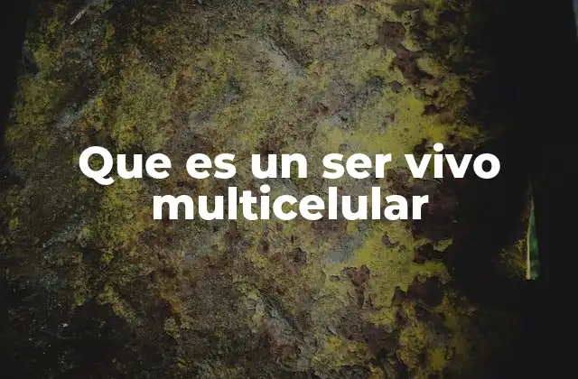 Que es un Ser Vivo Multicelular