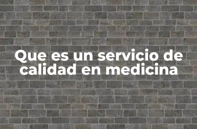 Que es un Servicio de Calidad en Medicina