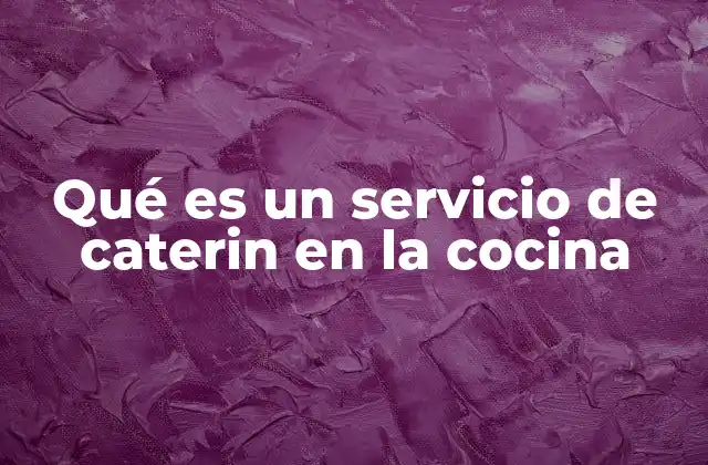 Qué es un Servicio de Caterin en la Cocina