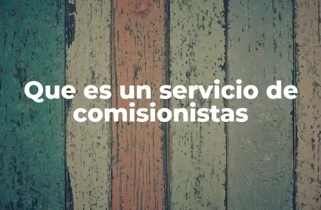 Que es un Servicio de Comisionistas 2 El papel de los comisionistas en los mercados financieros