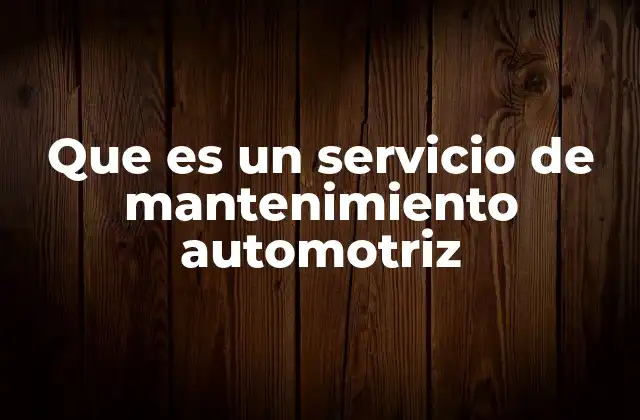 Que es un Servicio de Mantenimiento Automotriz