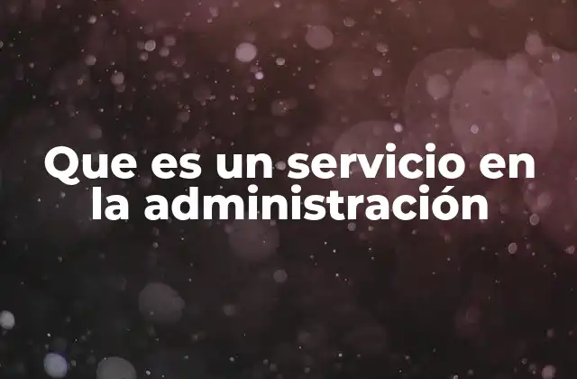 Que es un Servicio en la Administración