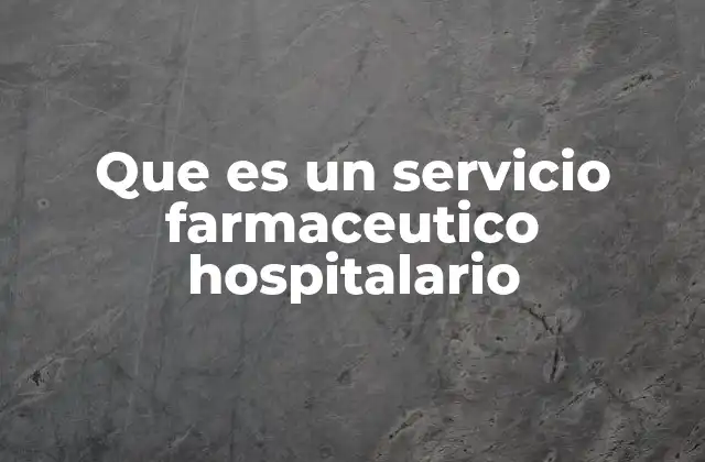Que es un Servicio Farmaceutico Hospitalario