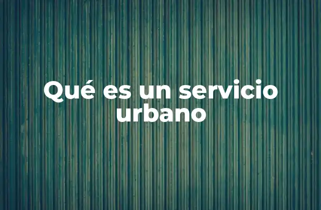 Qué es un Servicio Urbano