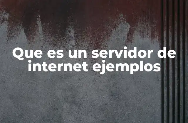 Que es un Servidor de Internet Ejemplos