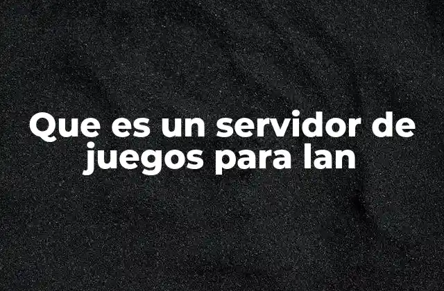 Que es un Servidor de Juegos para Lan