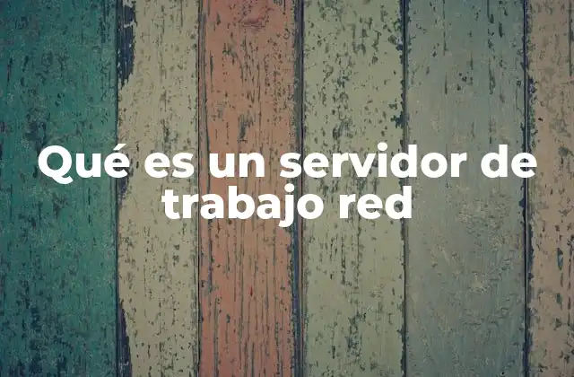Qué es un Servidor de Trabajo Red