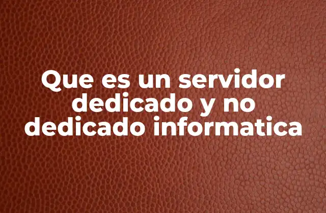 Que es un Servidor Dedicado y No Dedicado Informatica