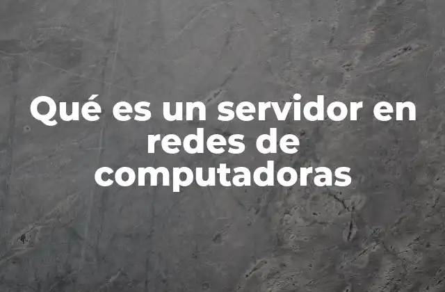 Qué es un Servidor en Redes de Computadoras