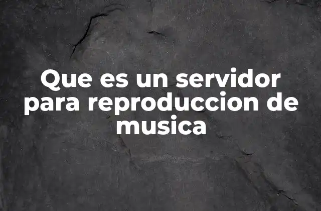 Que es un Servidor para Reproduccion de Musica