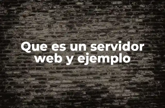 Que es un Servidor Web y Ejemplo
