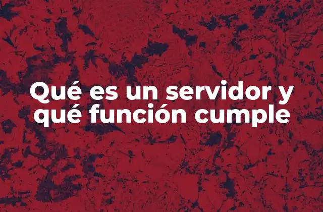 Qué es un Servidor y Qué Función Cumple