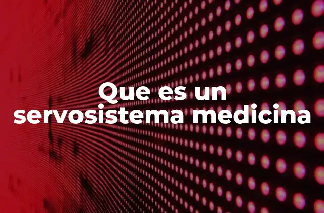 Que es un Servosistema Medicina