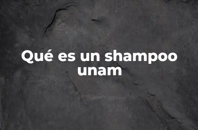 Qué es un Shampoo Unam