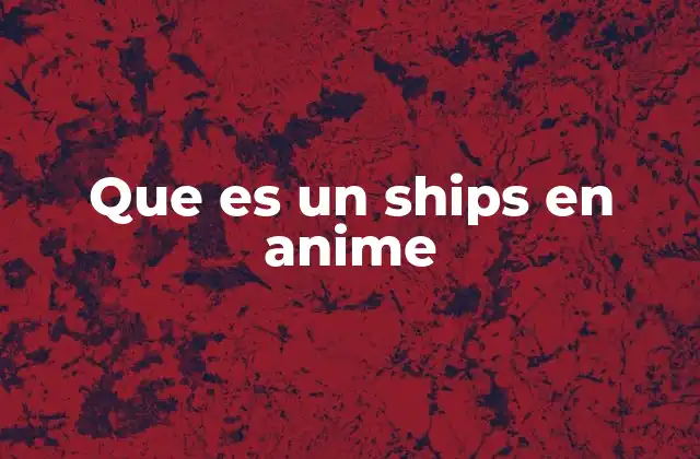 Que es un Ships en Anime