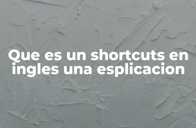 Que es un Shortcuts en Ingles una Esplicacion 2 La importancia de los atajos en la interacción con dispositivos digitales