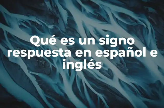 Qué es un Signo Respuesta en Español e Inglés