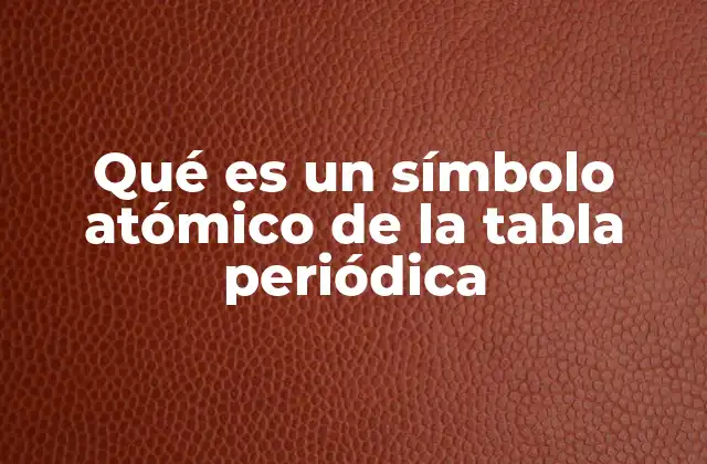 La importancia de los símbolos atómicos en la química moderna