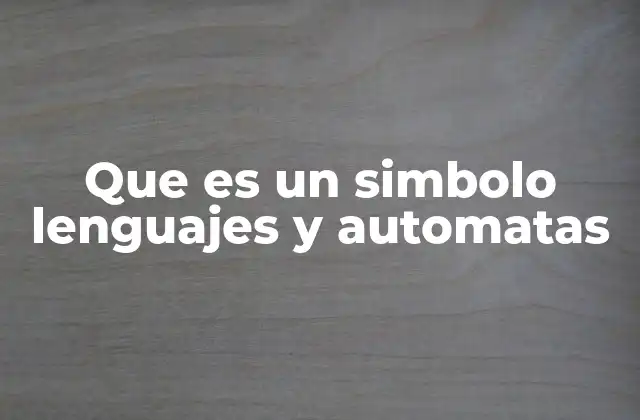 Que es un Simbolo Lenguajes y Automatas