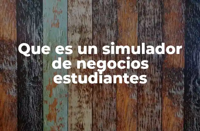 Que es un Simulador de Negocios Estudiantes