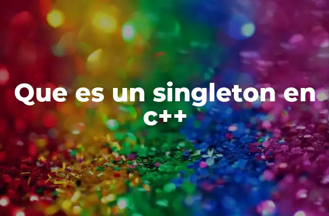 Que es un Singleton en C++
