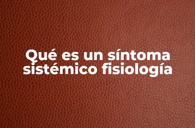 Qué es un Síntoma Sistémico Fisiología