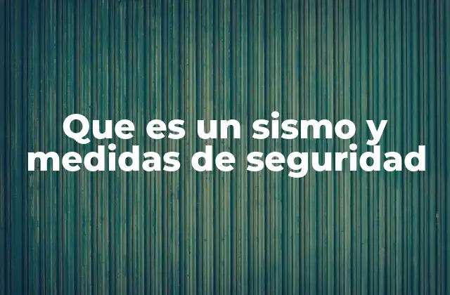 Que es un Sismo y Medidas de Seguridad