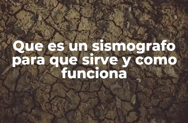 El papel del sismógrafo en la ciencia geológica