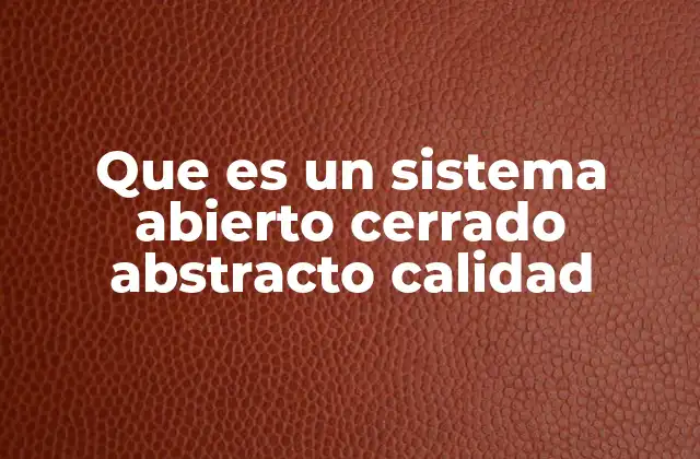 Que es un Sistema Abierto Cerrado Abstracto Calidad